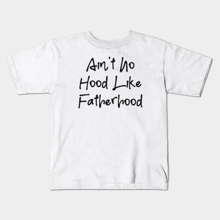 I Ain't No Hood Like Fatherhood - Fathers Day Cool Gift For Dad, Dad Birthday Gift Kids T-Shirt